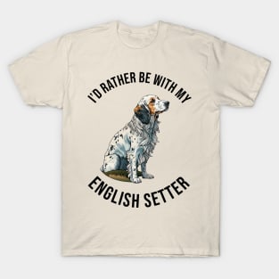 I'd rather be with my English Setter T-Shirt